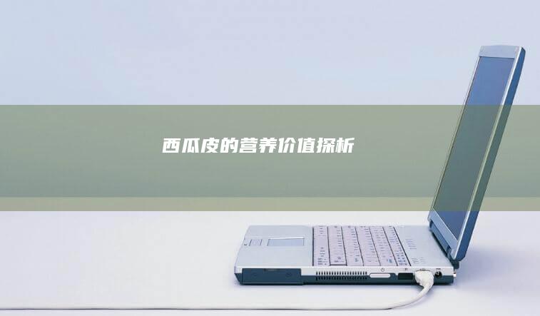 西瓜皮的营养价值探析